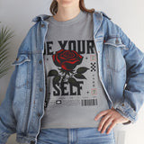 Be Yourself Rose Graphic Unisex Heavy Cotton Tee Motivational Streetwear Bold Floral Empowerment Design