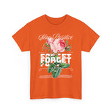 Stay Positive Forget Problems Rose Graphic Unisex Heavy Cotton Tee Comfortable Streetwear T-Shirt Motivational Floral Design Empowerment Style Perfect Gift for Friends Birthdays Casual Everyday Wear