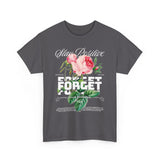 Stay Positive Forget Problems Rose Graphic Unisex Heavy Cotton Tee Comfortable Streetwear T-Shirt Motivational Floral Design Empowerment Style Perfect Gift for Friends Birthdays Casual Everyday Wear