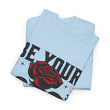 Be Yourself Rose Graphic Unisex Heavy Cotton Tee Motivational Streetwear Bold Floral Empowerment Design