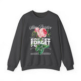 Stay Positive Forget Problems Rose Crewneck Sweatshirt Comfortable Unisex Pullover Motivational Streetwear Bold Floral Empowerment Design for Self Growth Perfect Gift for Friends Birthdays Cozy Days Casual Wear