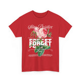 Stay Positive Forget Problems Rose Graphic Unisex Heavy Cotton Tee Comfortable Streetwear T-Shirt Motivational Floral Design Empowerment Style Perfect Gift for Friends Birthdays Casual Everyday Wear
