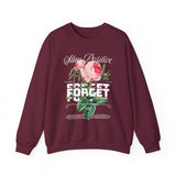Stay Positive Forget Problems Rose Crewneck Sweatshirt Comfortable Unisex Pullover Motivational Streetwear Bold Floral Empowerment Design for Self Growth Perfect Gift for Friends Birthdays Cozy Days Casual Wear
