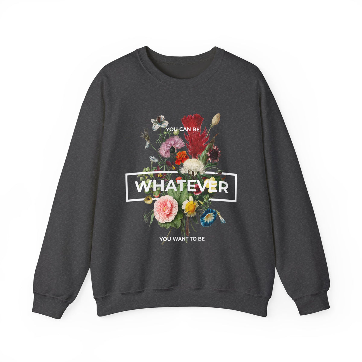 You Can Be Whatever Motivational Crewneck Sweatshirt Comfortable Unisex Pullover Bold Floral Empowerment Design Streetwear Positive Vibes Cozy Everyday Wear Perfect Gift for Dreamers Friends and Free Spirits