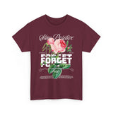 Stay Positive Forget Problems Rose Graphic Unisex Heavy Cotton Tee Comfortable Streetwear T-Shirt Motivational Floral Design Empowerment Style Perfect Gift for Friends Birthdays Casual Everyday Wear