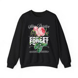 Stay Positive Forget Problems Rose Crewneck Sweatshirt Comfortable Unisex Pullover Motivational Streetwear Bold Floral Empowerment Design for Self Growth Perfect Gift for Friends Birthdays Cozy Days Casual Wear