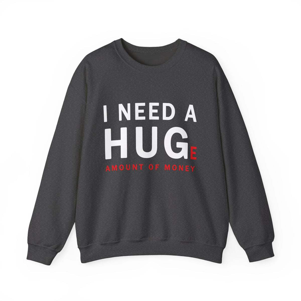 Unisex I Need A Huge Amount Of Money Crewneck Sweatshirt Funny Motivational Graphic Pullover Entrepreneur Hustle Wealth Inspired Casual Streetwear