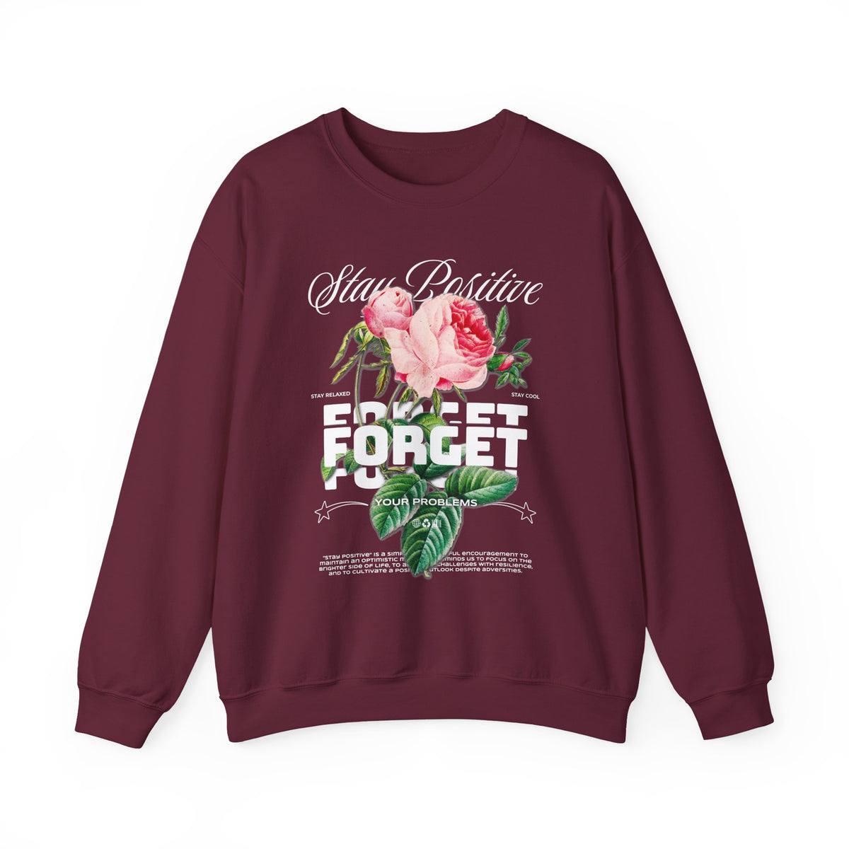 Stay Positive Forget Problems Rose Crewneck Sweatshirt Comfortable Unisex Pullover Motivational Streetwear Bold Floral Empowerment Design for Self Growth Perfect Gift for Friends Birthdays Cozy Days...